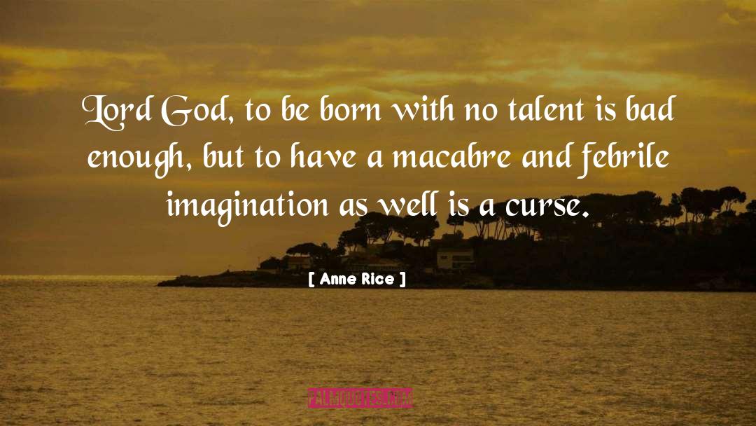 Anne Rice Quotes: Lord God, to be born