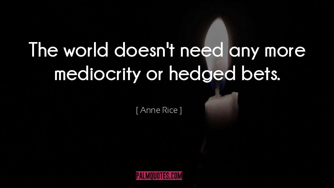 Anne Rice Quotes: The world doesn't need any