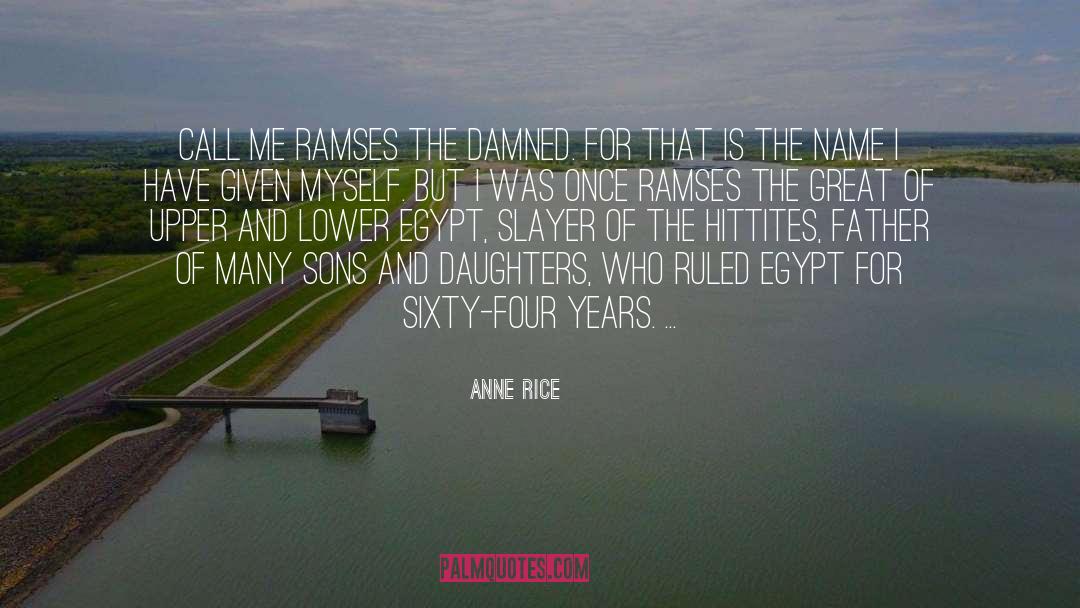 Anne Rice Quotes: Call me Ramses the Damned.