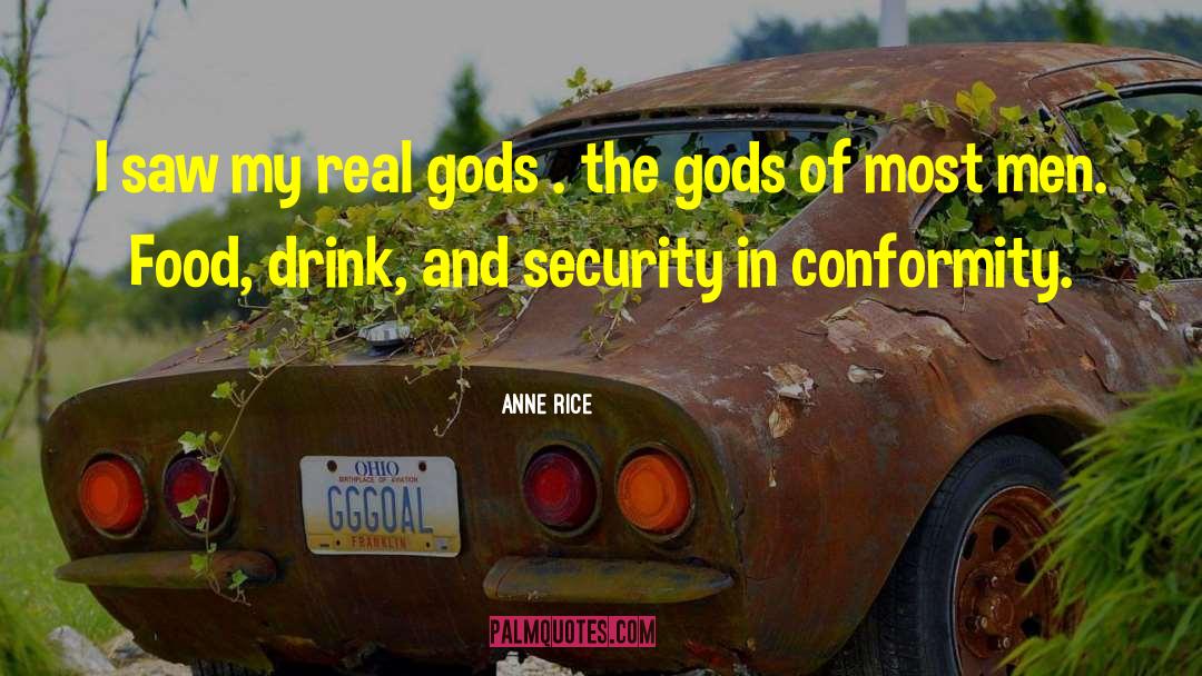 Anne Rice Quotes: I saw my real gods