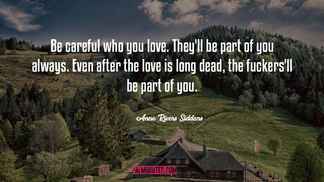 Anne Rivers Siddons Quotes: Be careful who you love.