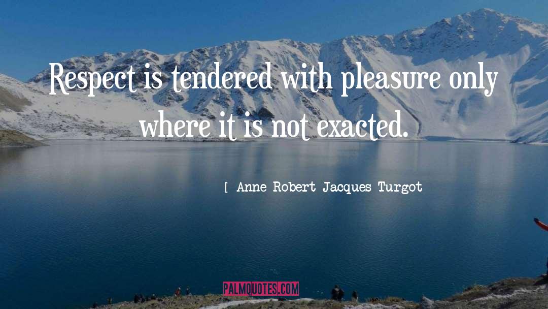 Anne-Robert-Jacques Turgot Quotes: Respect is tendered with pleasure