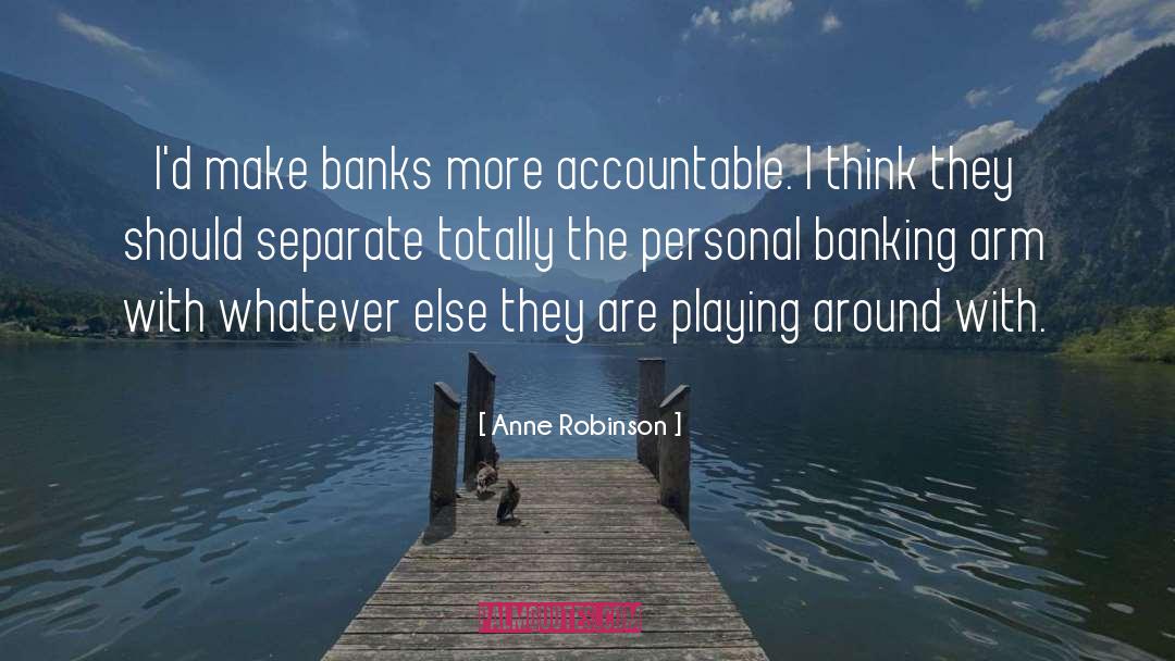 Anne Robinson Quotes: I'd make banks more accountable.