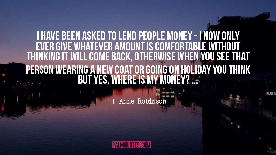 Anne Robinson Quotes: I have been asked to