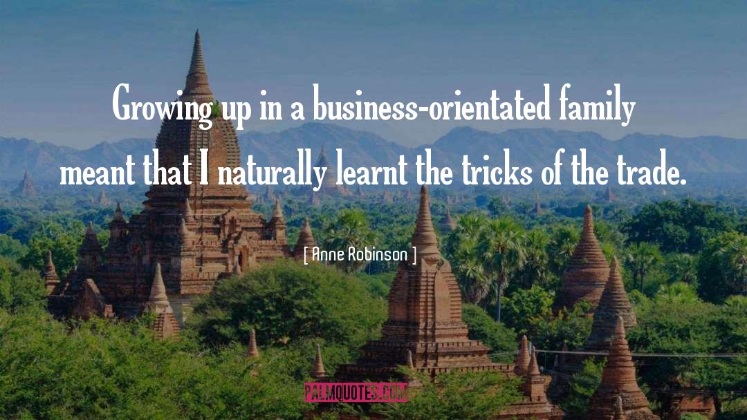 Anne Robinson Quotes: Growing up in a business-orientated