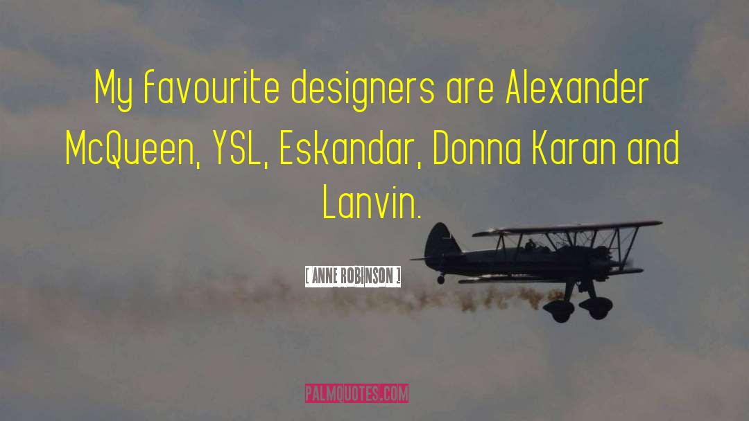 Anne Robinson Quotes: My favourite designers are Alexander