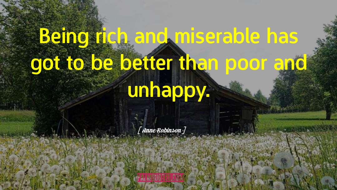 Anne Robinson Quotes: Being rich and miserable has