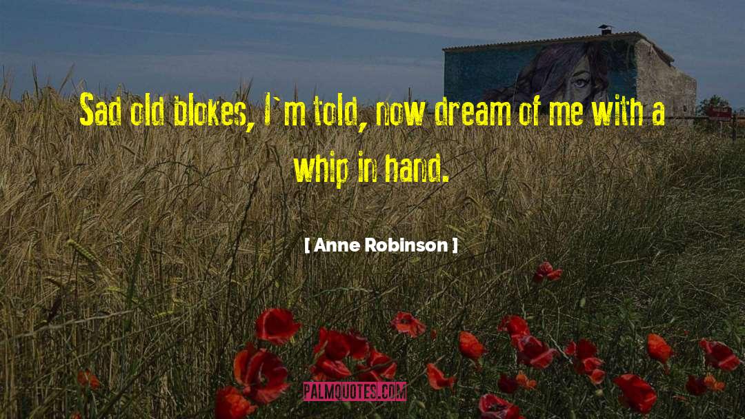 Anne Robinson Quotes: Sad old blokes, I'm told,