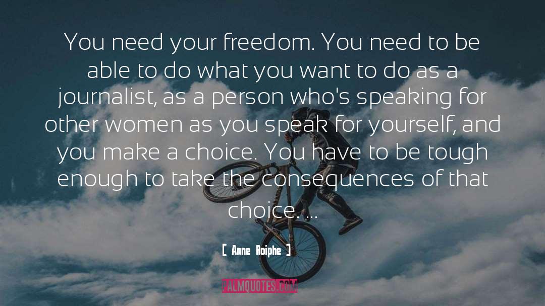 Anne Roiphe Quotes: You need your freedom. You