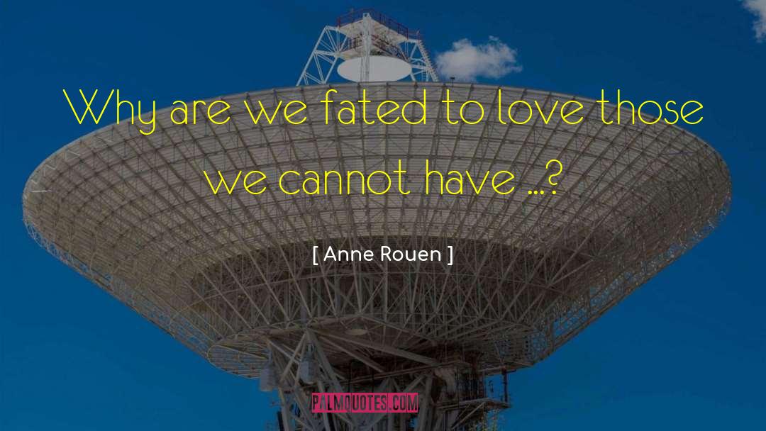 Anne Rouen Quotes: Why are we fated to