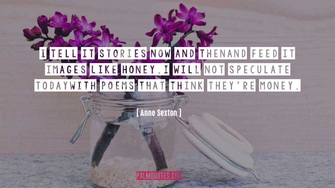 Anne Sexton Quotes: I tell it stories now