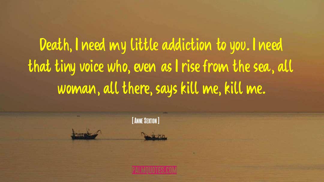 Anne Sexton Quotes: Death, I need my little