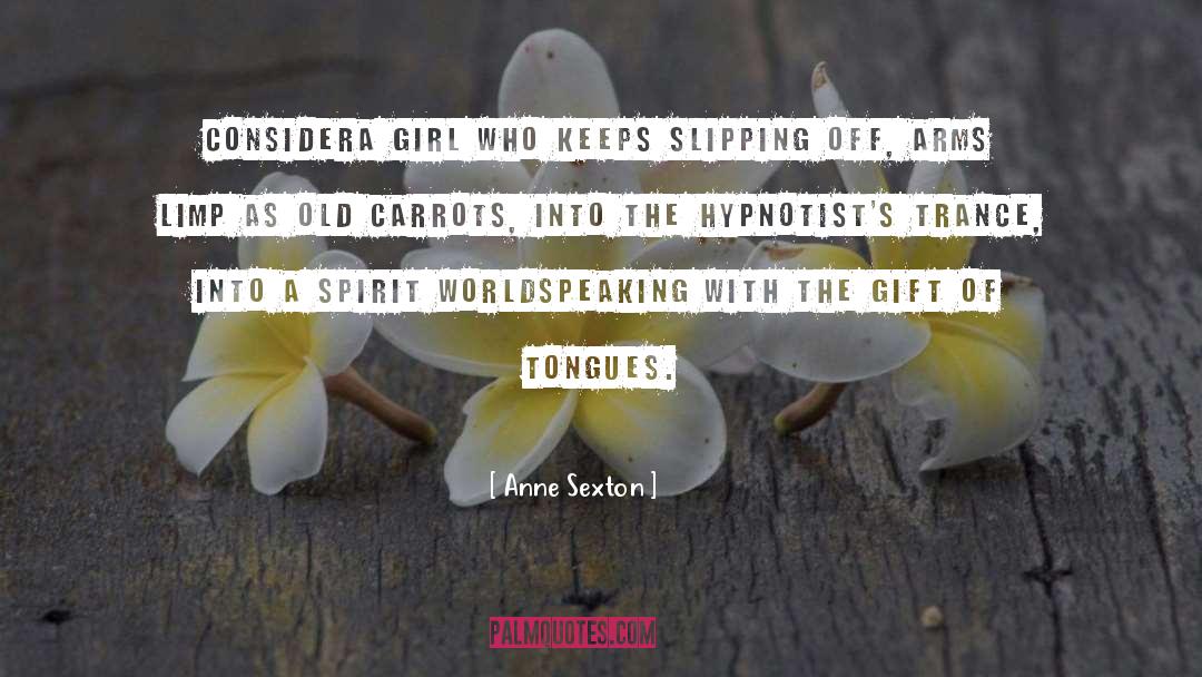 Anne Sexton Quotes: Consider<br>a girl who keeps slipping