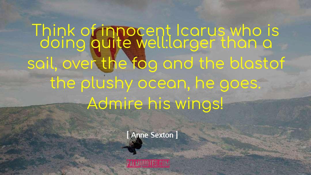 Anne Sexton Quotes: Think of innocent Icarus who