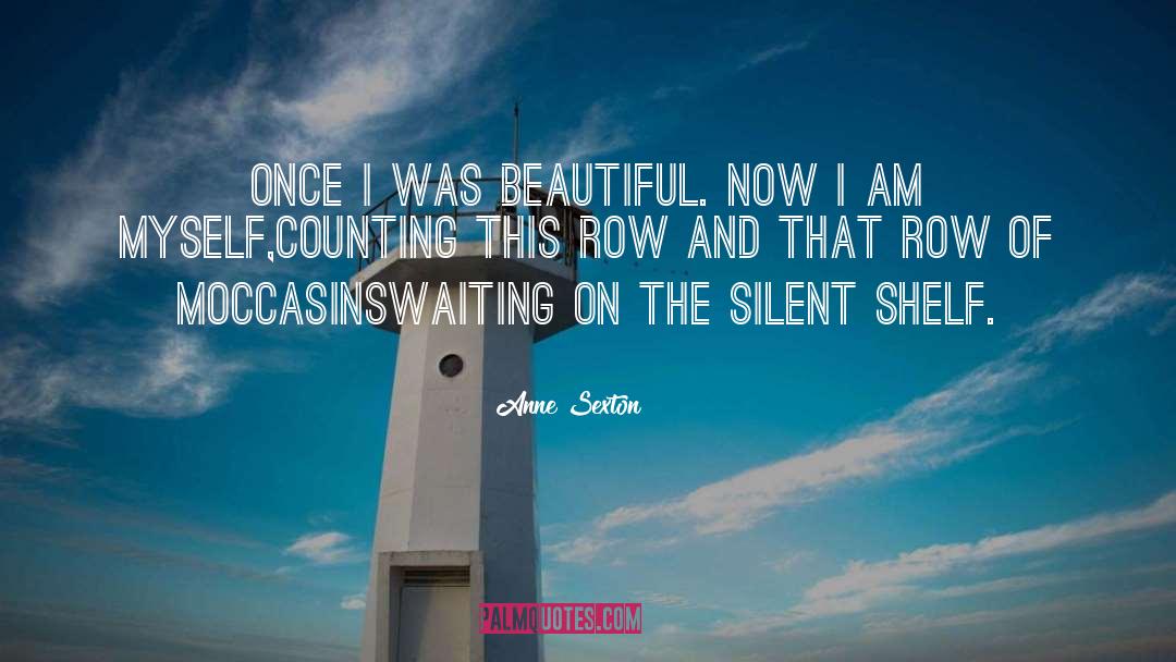 Anne Sexton Quotes: Once I was beautiful. Now