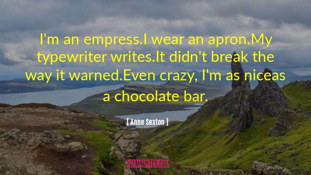 Anne Sexton Quotes: I'm an empress.<br>I wear an