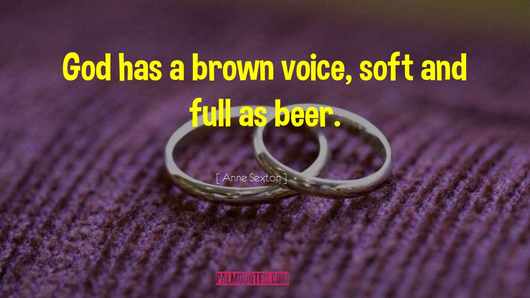 Anne Sexton Quotes: God has a brown voice,