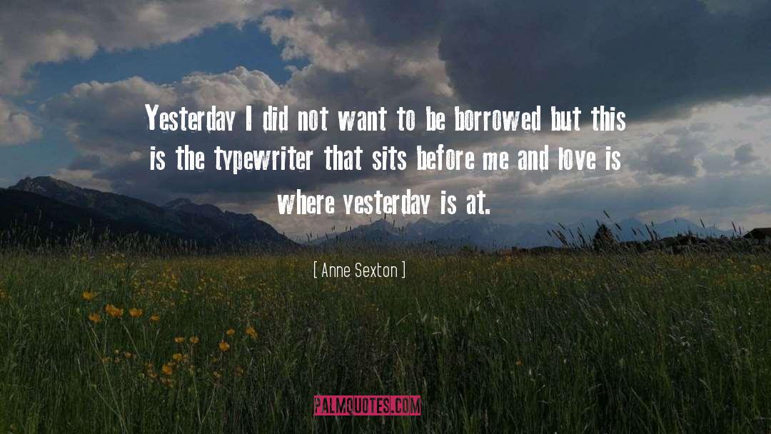 Anne Sexton Quotes: Yesterday I did not want