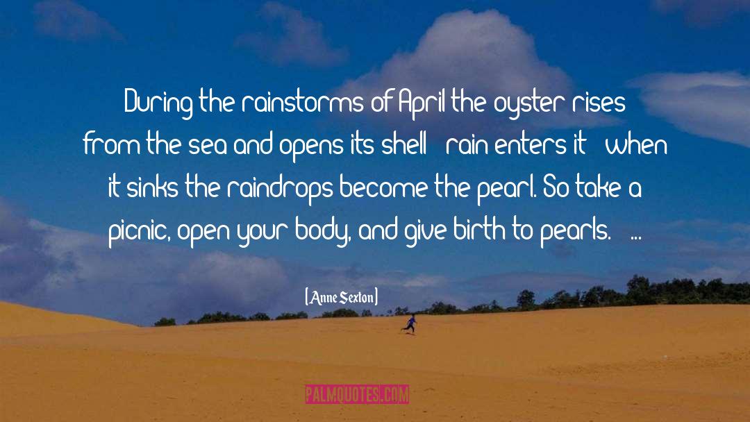 Anne Sexton Quotes: During the rainstorms of April