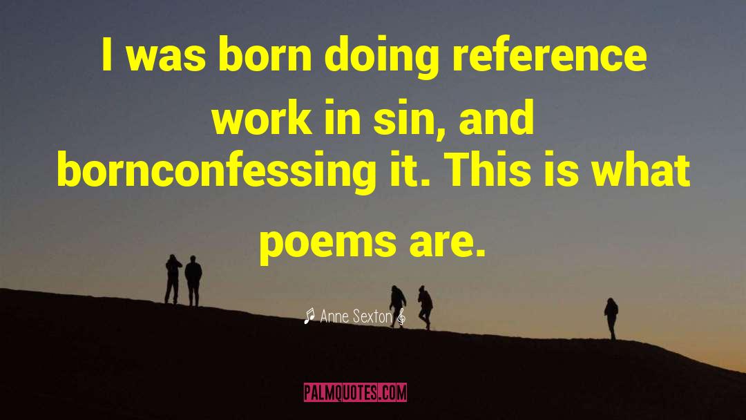 Anne Sexton Quotes: I was born doing reference