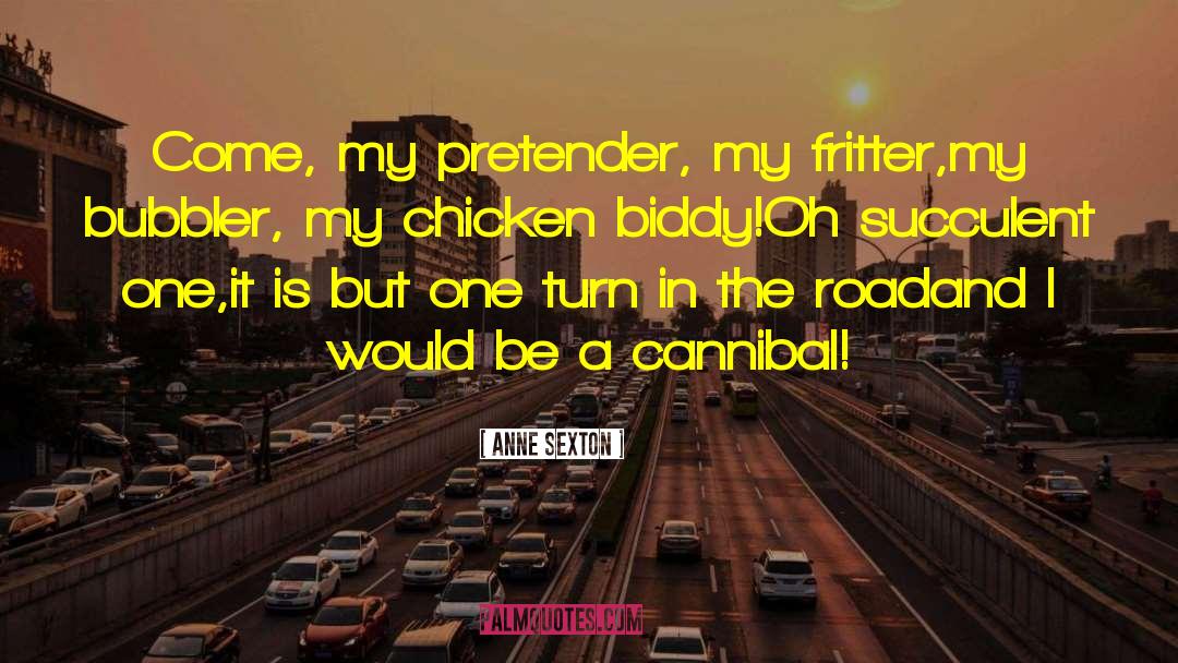 Anne Sexton Quotes: Come, my pretender, my fritter,<br>my