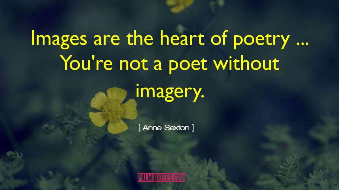Anne Sexton Quotes: Images are the heart of