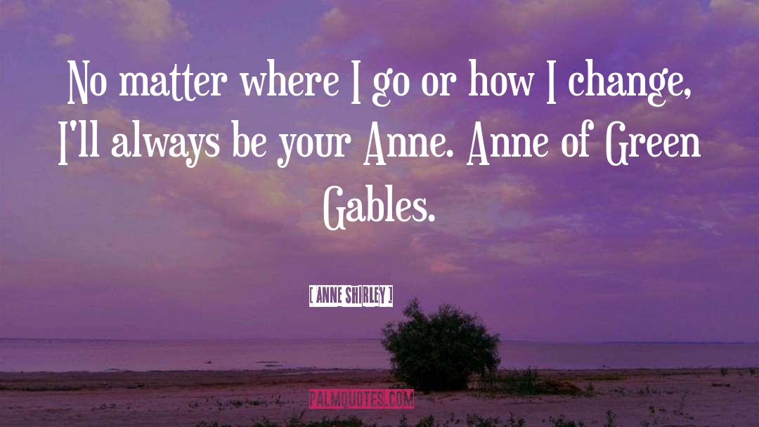 Anne Shirley Quotes: No matter where I go
