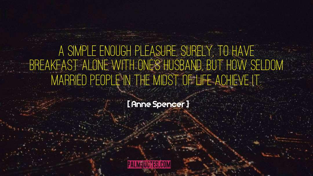 Anne Spencer Quotes: A simple enough pleasure, surely,