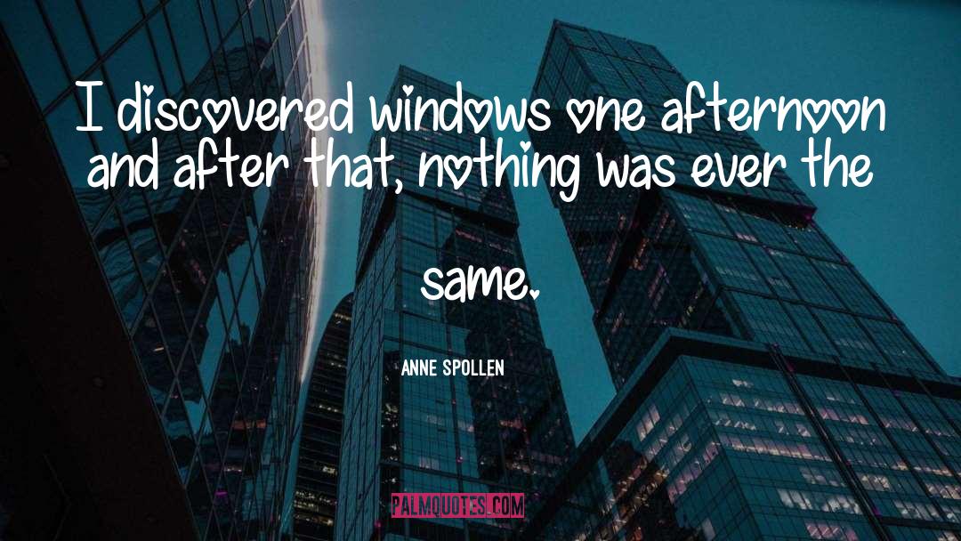 Anne Spollen Quotes: I discovered windows one afternoon