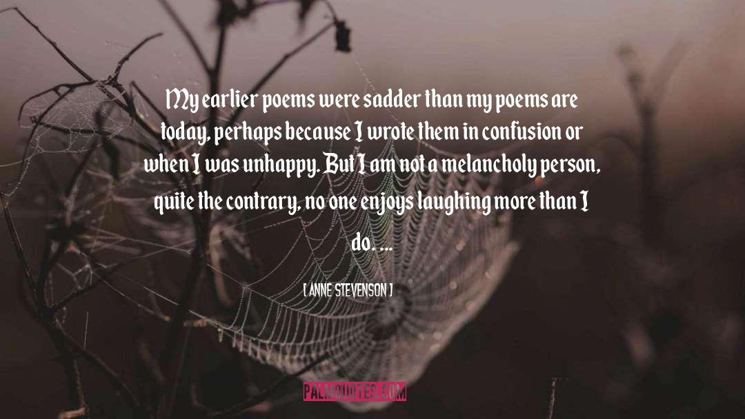 Anne Stevenson Quotes: My earlier poems were sadder