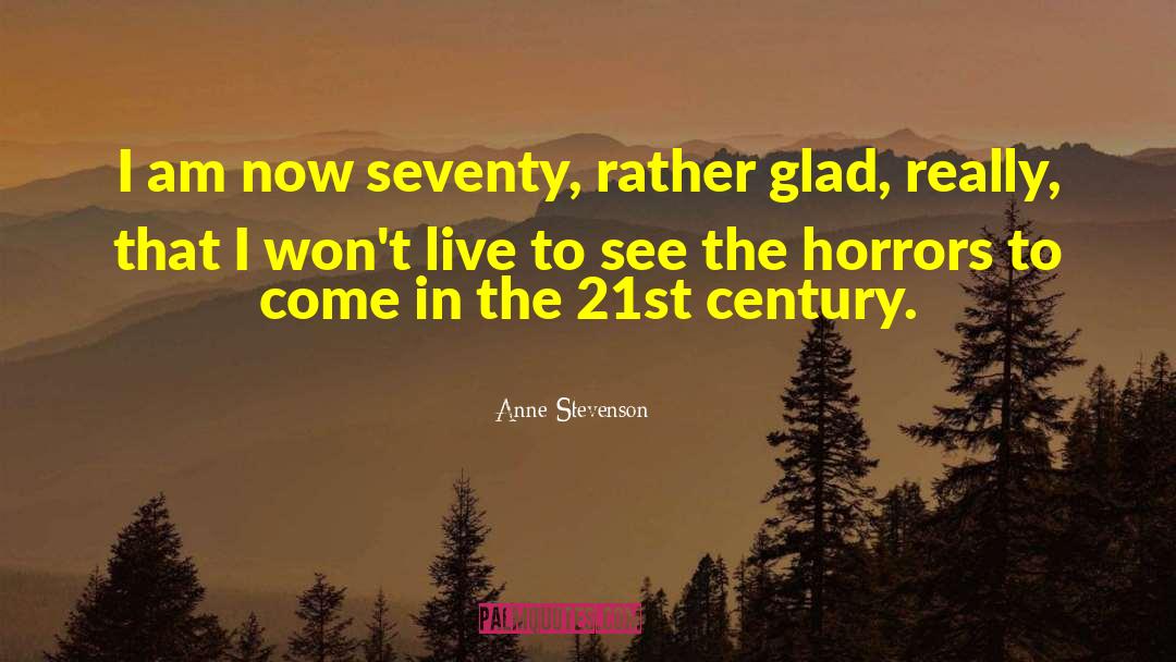 Anne Stevenson Quotes: I am now seventy, rather