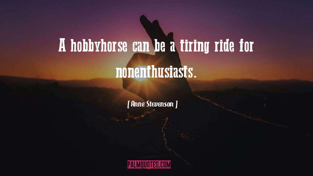 Anne Stevenson Quotes: A hobbyhorse can be a