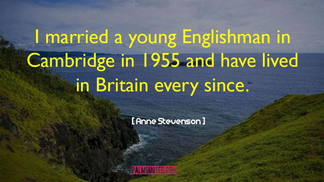Anne Stevenson Quotes: I married a young Englishman