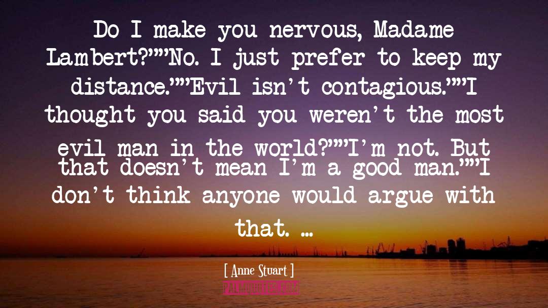 Anne Stuart Quotes: Do I make you nervous,