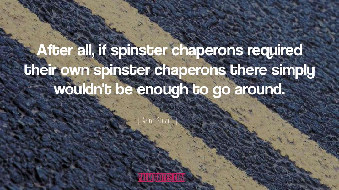 Anne Stuart Quotes: After all, if spinster chaperons