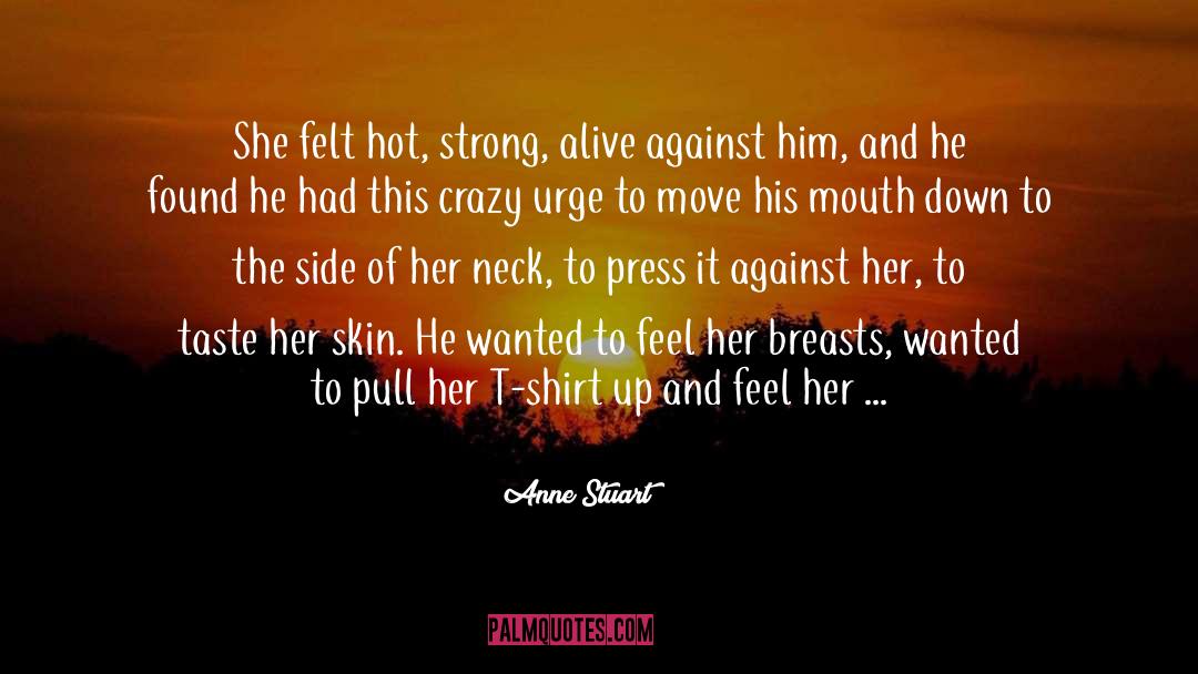 Anne Stuart Quotes: She felt hot, strong, alive