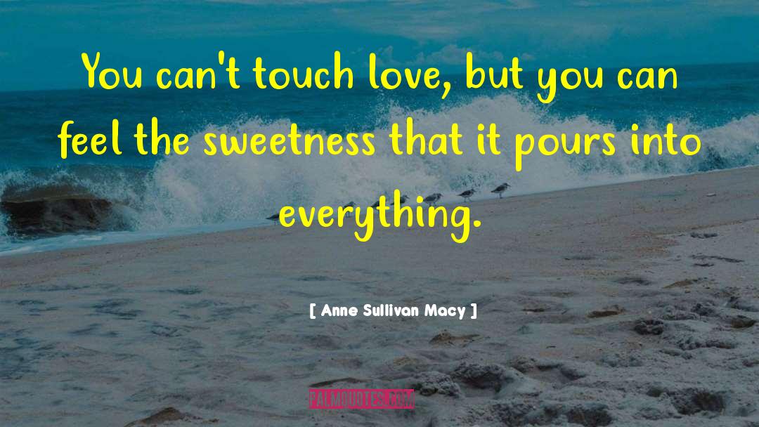 Anne Sullivan Macy Quotes: You can't touch love, but