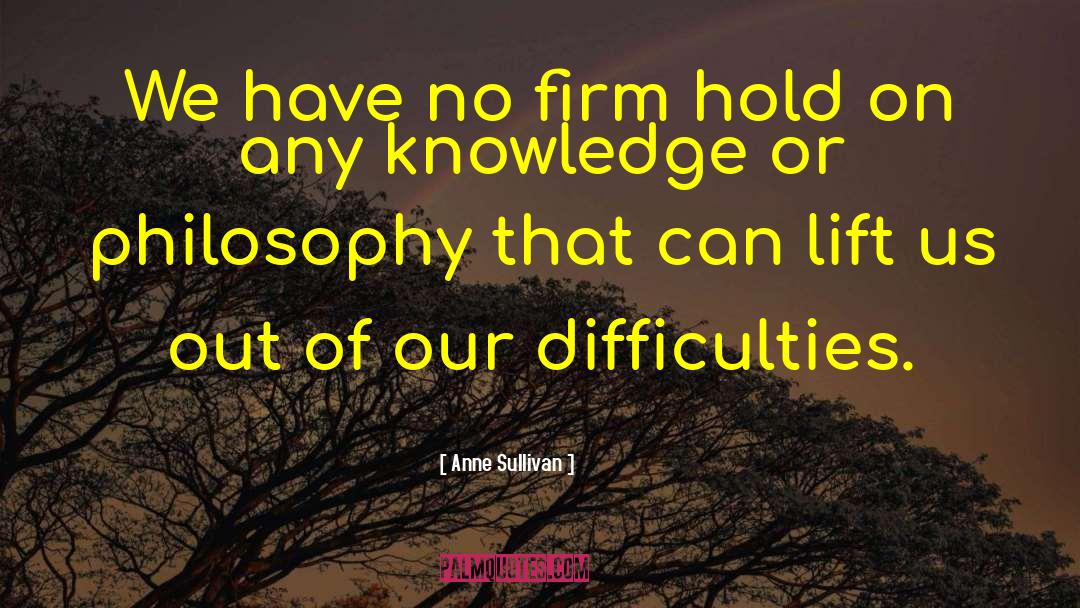 Anne Sullivan Quotes: We have no firm hold