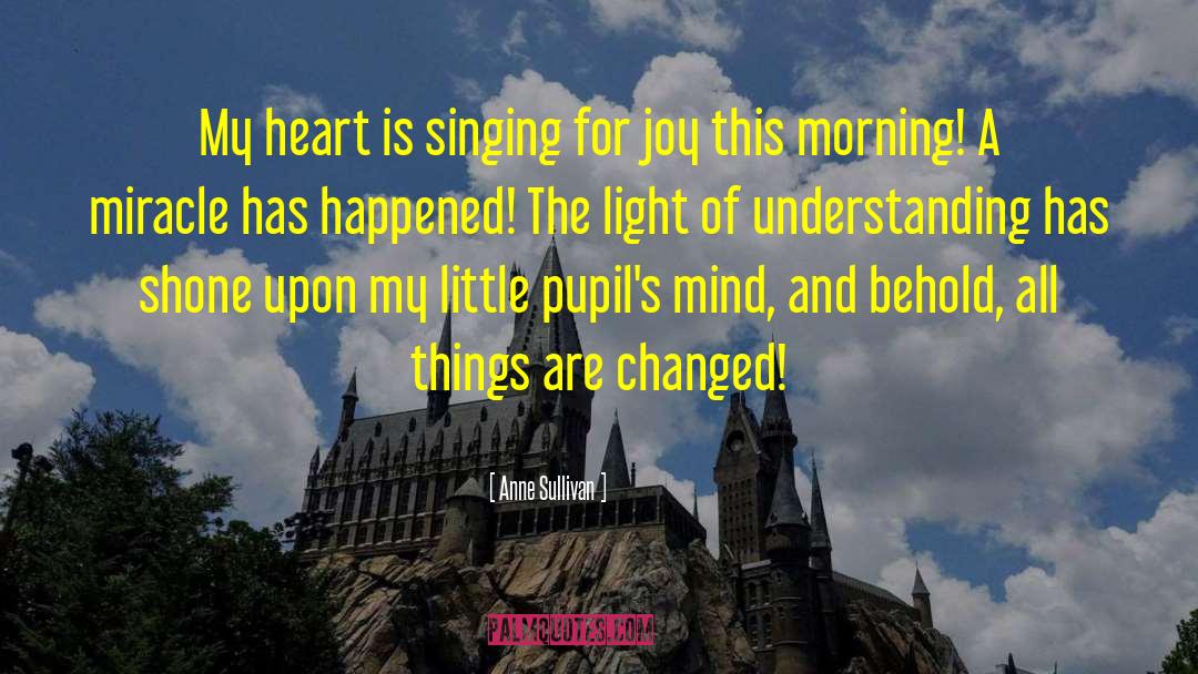 Anne Sullivan Quotes: My heart is singing for