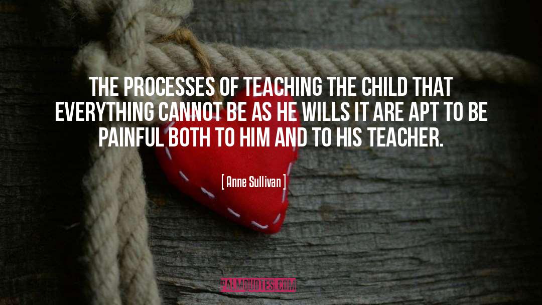 Anne Sullivan Quotes: The processes of teaching the