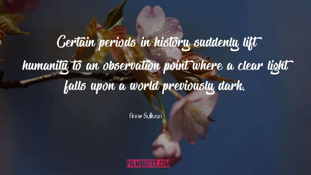 Anne Sullivan Quotes: Certain periods in history suddenly