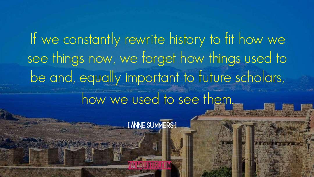 Anne Summers Quotes: If we constantly rewrite history