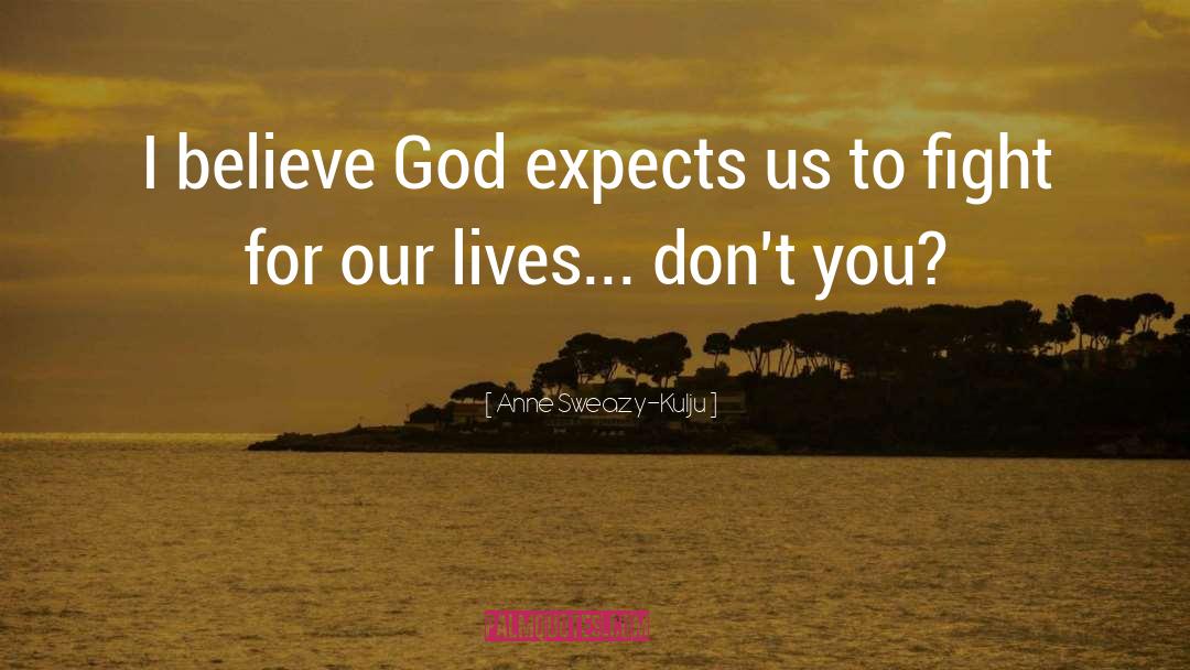 Anne Sweazy-Kulju Quotes: I believe God expects us