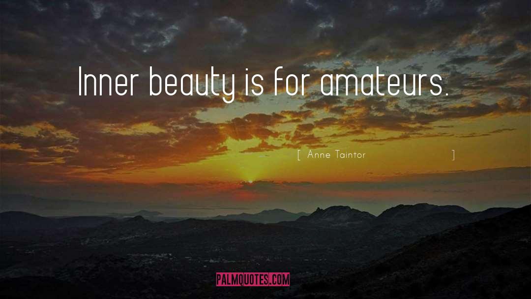 Anne Taintor Quotes: Inner beauty is for amateurs.