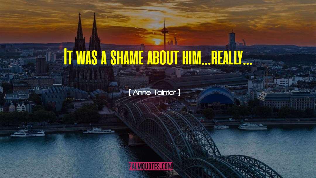 Anne Taintor Quotes: It was a shame about