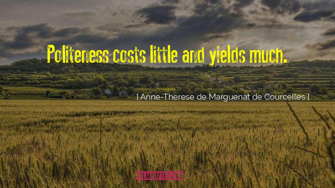 Anne-Therese De Marguenat De Courcelles Quotes: Politeness costs little and yields