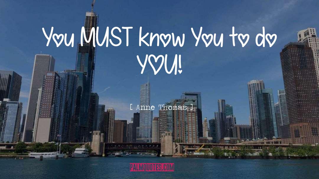 Anne Thomas Quotes: You MUST know You to