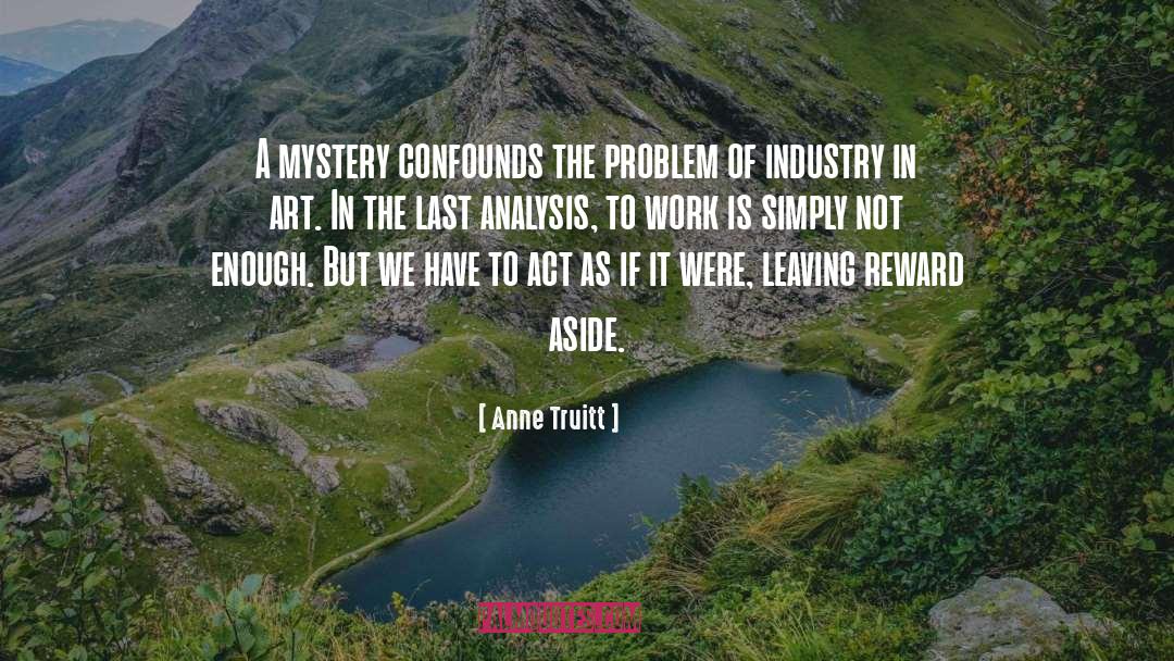 Anne Truitt Quotes: A mystery confounds the problem