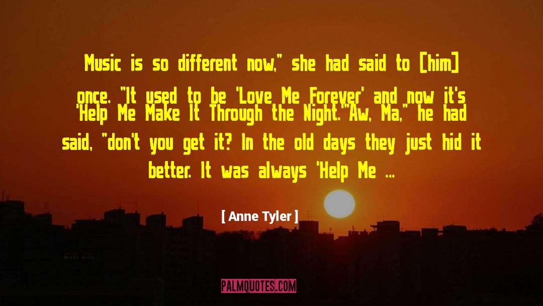 Anne Tyler Quotes: Music is so different now,