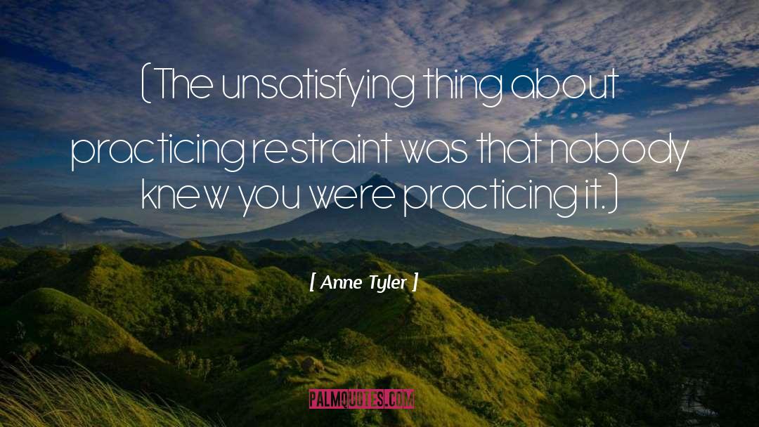 Anne Tyler Quotes: (The unsatisfying thing about practicing